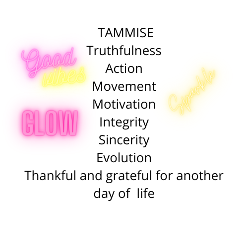 TAMMISE  Truthfulness Action Movement Motivation Integrity Sincerity Evolution Thankful and grateful for another day of life  Good vibes GlowHow to Win in Life Win in Business and Love What You Do